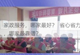 家政服务，哪家最好？  省心省力，哪家最靠谱？