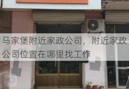 马家堡附近家政公司，附近家政公司位置在哪里找工作