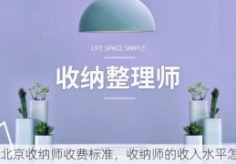 北京收纳师收费标准，收纳师的收入水平怎么样