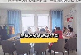 政府免费培训整理收纳师；一般家政培训得几天