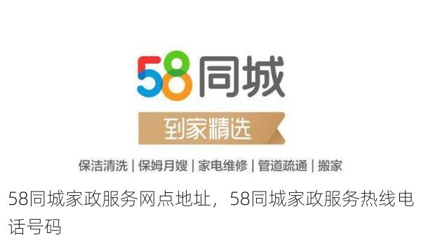 58同城家政服务网点地址，58同城家政服务热线电话号码