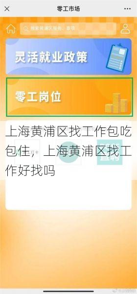 上海黄浦区找工作包吃包住，上海黄浦区找工作好找吗