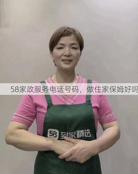 58家政服务电话号码，做住家保姆好吗